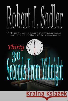 Thirty Seconds from Midnight Robert J. Sadler 9781537237237 Createspace Independent Publishing Platform - książka