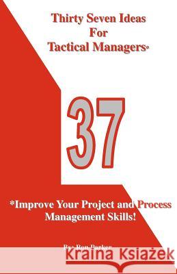 Thirty Seven Ideas For Tactical Managers*: *Improve Your Project and Process Management Skills! Parker, Ron 9780615652061 Operation Improvement Inc. - książka