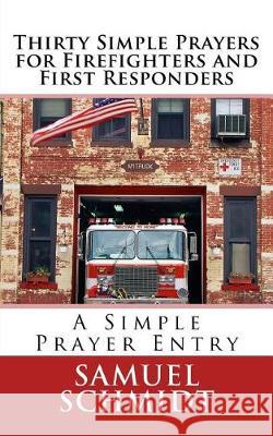 Thirty Simple Prayers for Firefighters and First Responders Samuel Lee Schmidt 9781976436314 Createspace Independent Publishing Platform - książka