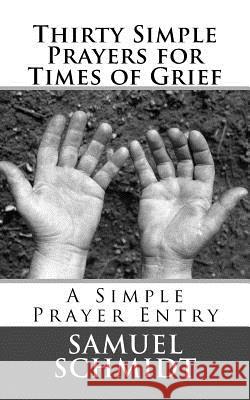 Thirty Simple Prayers for Times of Grief Samuel Lee Schmidt 9781977668424 Createspace Independent Publishing Platform - książka