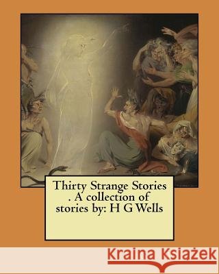 Thirty Strange Stories . A collection of stories by: H G Wells Wells, H. G. 9781548535216 Createspace Independent Publishing Platform - książka