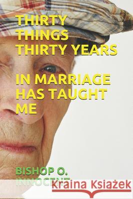 Thirty Things Thirty Years in Marriage Has Taught Me Bishop O. Innocent 9781723783128 Independently Published - książka