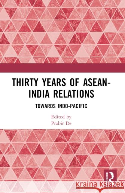 Thirty Years of Asean-India Relations: Towards Indo-Pacific Prabir De 9781032617480 Routledge - książka