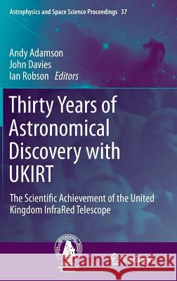 Thirty Years of Astronomical Discovery with UKIRT: The Scientific Achievement of the United Kingdom InfraRed Telescope Andy Adamson, John Davies, Ian Robson, E. Ian Robson 9789400774315 Springer - książka