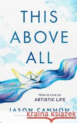 This Above All: How to Live an Artistic Life Jason Cannon 9781956672022 Ibis Books - książka