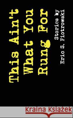 This Ain't What You Rung For: Stories Piotrowski, Eric S. 9781490517780 Createspace - książka