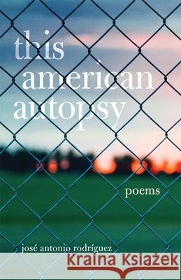 This American Autopsy, Volume 23: Poems Rodriguez, Jose Antonio 9780806163963 University of Oklahoma Press - książka