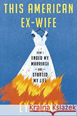 This American Ex-Wife: How I Ended My Marriage and Started My Life Lyz Lenz 9780593241127 Crown Publishing Group (NY) - książka