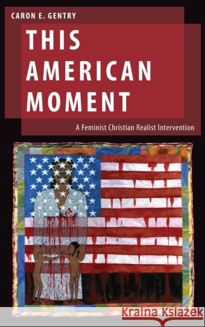 This American Moment: A Feminist Christian Realist Intervention Caron E. Gentry 9780190901264 Oxford University Press, USA - książka