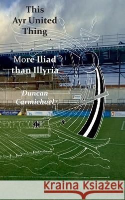 This Ayr United Thing - More Iliad than Illyria Duncan Carmichael 9781849212618 Kennedy & Boyd - książka