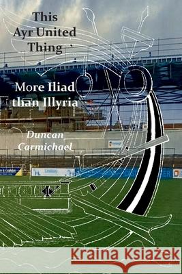 This Ayr United Thing - More Iliad than Illyria Duncan Carmichael 9781849212625 Kennedy & Boyd - książka