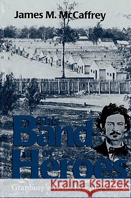 This Band of Heroes: Granbury's Texas Brigade, C.S.A. James M. McCaffrey 9780890967270 Texas A&M University Press - książka