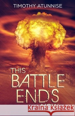 This Battle Ends Now Timothy Atunnise 9781095148860 Independently Published - książka