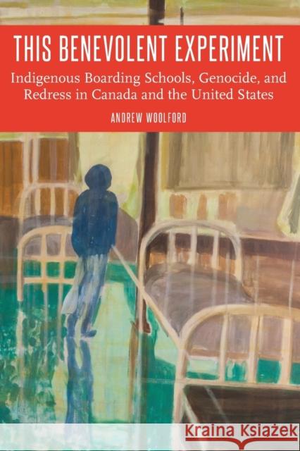 This Benevolent Experiment: Indigenous Boarding Schools, Genocide, and Redress in Canada and the United States Andrew Woolford 9781496203861 University of Nebraska Press - książka
