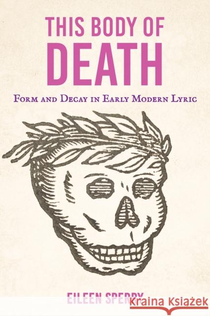 This Body of Death: Form and Decay in Early Modern Lyric Eileen Sperry 9781501784309 Cornell University Press - książka