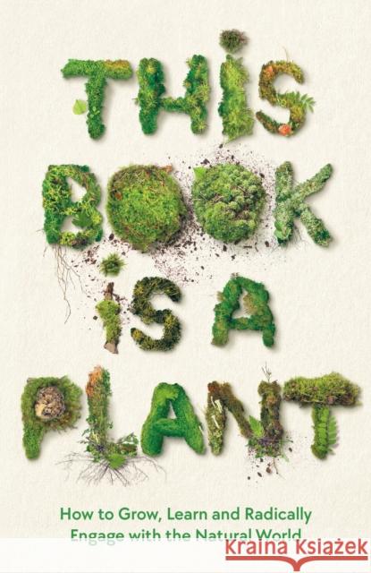 This Book is a Plant: How to Grow, Learn and Radically Engage with the Natural World Wellcome Collection 9781788166911 Profile Books Ltd - książka