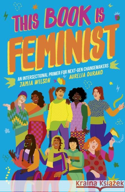 This Book Is Feminist: An Intersectional Primer for Next-Gen Changemakers Jamia Wilson 9780711256392 Quarto Publishing PLC - książka