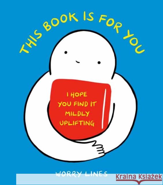 This Book Is for You: I Hope You Find It Mildly Uplifting Worry Lines 9781984860262 Potter/Ten Speed/Harmony/Rodale - książka