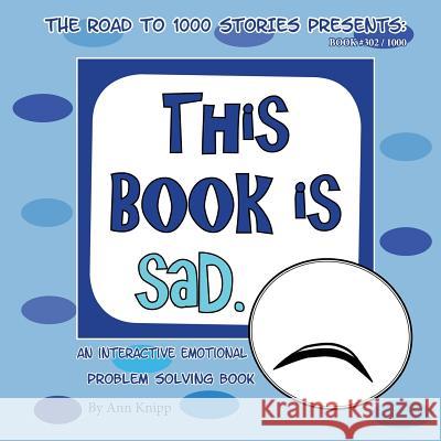 This Book is Sad.: An Interactive Emotional Problem Solving Book Knipp, Ann 9780983206880 Chicago Kids Media - książka