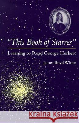 This Book of Starres: Learning to Read George Herbert James Boyd White   9780472083374 The University of Michigan Press - książka