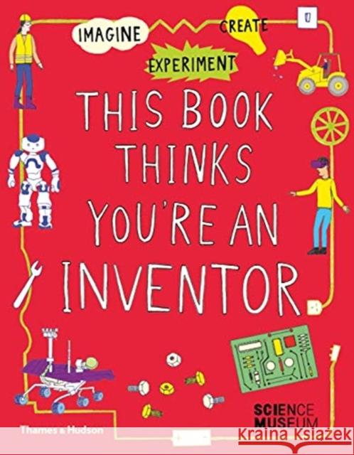 This Book Thinks You're an Inventor: Imagine • Experiment • Create The Science Museum 9780500651766 Thames & Hudson Ltd - książka