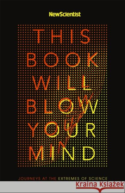 This Book Will Blow Your Mind: Journeys at the Extremes of Science New Scientist 9781473628649 John Murray Press - książka