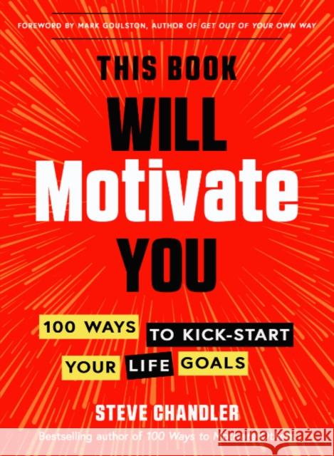 This Book Will Motivate You: 100 Ways to Kick-Start Your Life Goals Steve Chandler Mark Goulston 9781632652041 Red Wheel/Weiser - książka