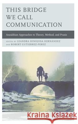 This Bridge We Call Communication: Anzaldúan Approaches to Theory, Method, and Praxis Agloro, Alexandrina 9781498558785 Lexington Books - książka
