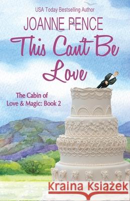 This Can't be Love: The Cabin of Love & Magic Joanne Pence 9781949566406 Quail Hill Publishing - książka