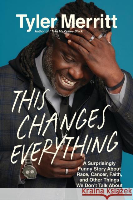 This Changes Everything: A Surprisingly Funny Story About Race, Cancer, Faith, and Other Things We Don’t Talk About Tyler Merritt 9781546006961 Worthy Books - książka