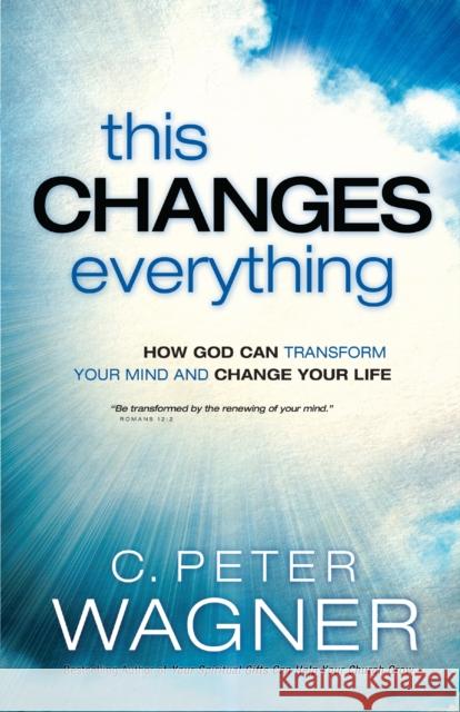 This Changes Everything: How God Can Transform Your Mind and Change Your Life Wagner, C. Peter 9780800797447 Chosen Books - książka