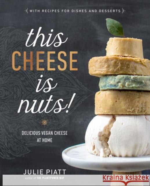 This Cheese is Nuts: Delicious Vegan Cheese Recipes and Dishes to Cook at Home Julie Piatt 9780735213791 Prentice Hall Press - książka