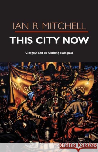 This City Now: Glasgow and Its Working Class Past Ian R Mitchell 9781842820827 Luath Press Ltd - książka