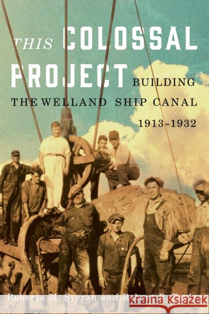 This Colossal Project: Building the Welland Ship Canal, 1913-1932 Roberta M. Styran Robert Taylor 9780773547902 McGill-Queen's University Press - książka