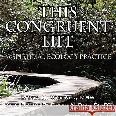 This Congruent Life: A Spiritual Ecology Practice Banta H. Whitner Bruce R. Grob 9781432736927 Outskirts Press - książka
