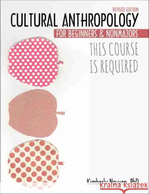 This Course Is Required: Cultural Anthropology for Beginners and Non Majors Nguyen, Kimberly 9781524943233 Kendall Hunt Publishing Company - książka