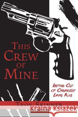 This Crew of Mine: Getting Out of Organized Crime Alive Troy Skinner 9780989472913 Windows of Vision - książka