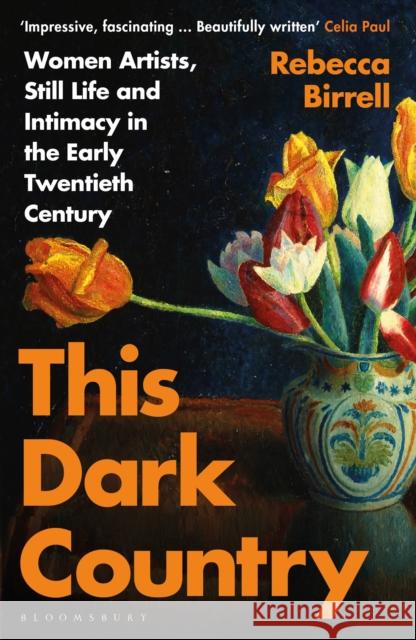 This Dark Country: Women Artists, Still Life and Intimacy in the Early Twentieth Century Rebecca Birrell 9781526604033 Bloomsbury Publishing PLC - książka