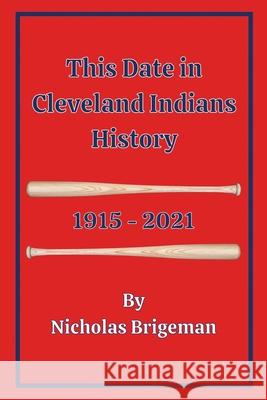 This Date in Cleveland Indians History: 1915 - 2021 Nicholas Brigeman 9781977249708 Outskirts Press - książka