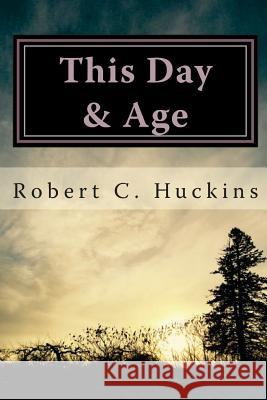 This Day & Age Robert C. Huckins 9781542495813 Createspace Independent Publishing Platform - książka