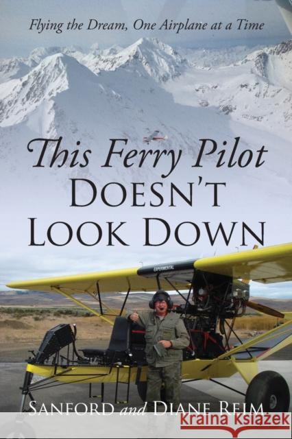 This Ferry Pilot Doesn't Look Down: Flying the Dream, One Airplane at a Time Sanford Reim Diane Reim 9781977251794 Outskirts Press - książka