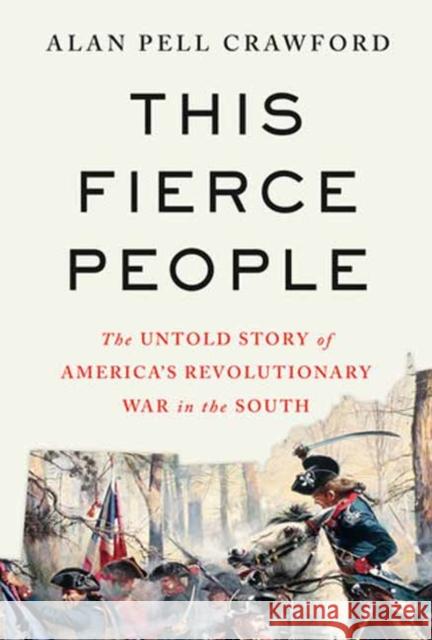 This Fierce People: The Untold Story of America's Revolutionary War in the South Alan Pell Crawford 9780593318508 Random House USA Inc - książka