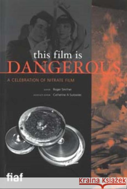 This Film Is Dangerous: A Celebration of Nitrate Film Smither, Roger 9782960029604 Fiaf - książka