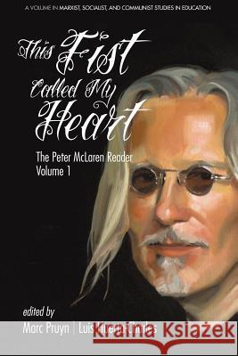 This Fist Called My Heart: The Peter McLaren Reader, Volume I Peter McLaren Marc Pruyn Luis Huerta-Charles 9781681234526 Information Age Publishing - książka