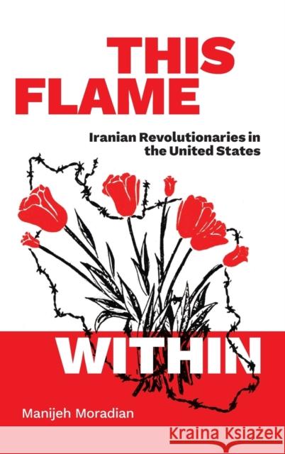 This Flame Within: Iranian Revolutionaries in the United States Manijeh Moradian 9781478016182 Duke University Press - książka