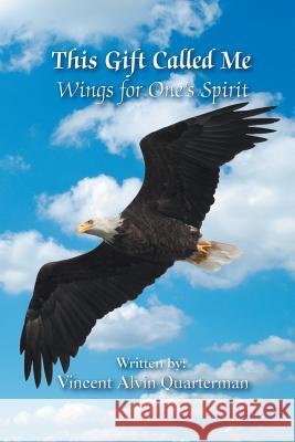 This Gift Called Me: Wings for One's Spirit Vincent Alvin Quarterman 9781618975324 Strategic Book Publishing - książka