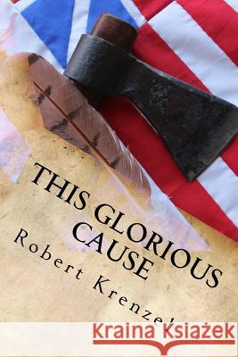 This Glorious Cause Robert Krenzel 9781511465199 Createspace - książka