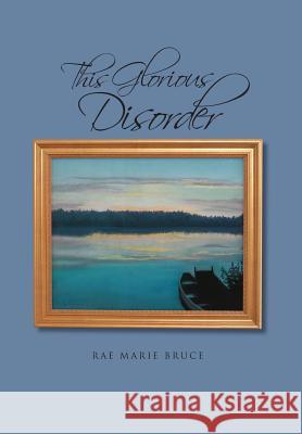 This Glorious Disorder Rae Marie Bruce 9781462858514 Xlibris - książka