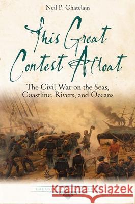 This Great Contest Afloat: The Civil War on the Seas, Coastline, Rivers, and Oceans Neil P. Chatelain 9781611217773 Savas Beatie - książka