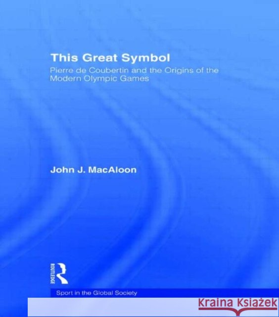 This Great Symbol : Pierre de Coubertin and the Origins of the Modern Olympic Games  9780415390774 TAYLOR & FRANCIS LTD - książka